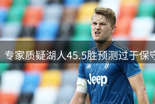 专家质疑湖人45.5胜预测过于保守