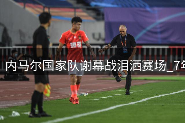 内马尔国家队谢幕战泪洒赛场 7年前2.2亿转会成生涯转折点
