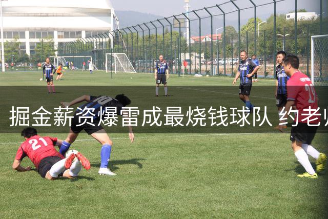掘金薪资爆雷成最烧钱球队 约老师争冠之路到头了？