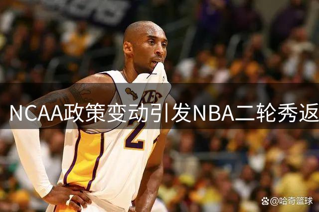 NCAA政策变动引发NBA二轮秀返校浪潮，凯尔特人新秀或成领跑者